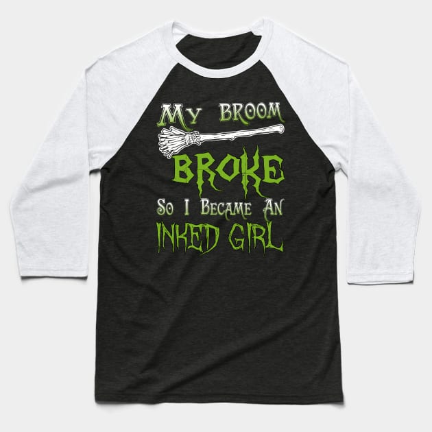 My Broom Broke So I Became An Inked Girl Baseball T-Shirt by jeaniecheryll